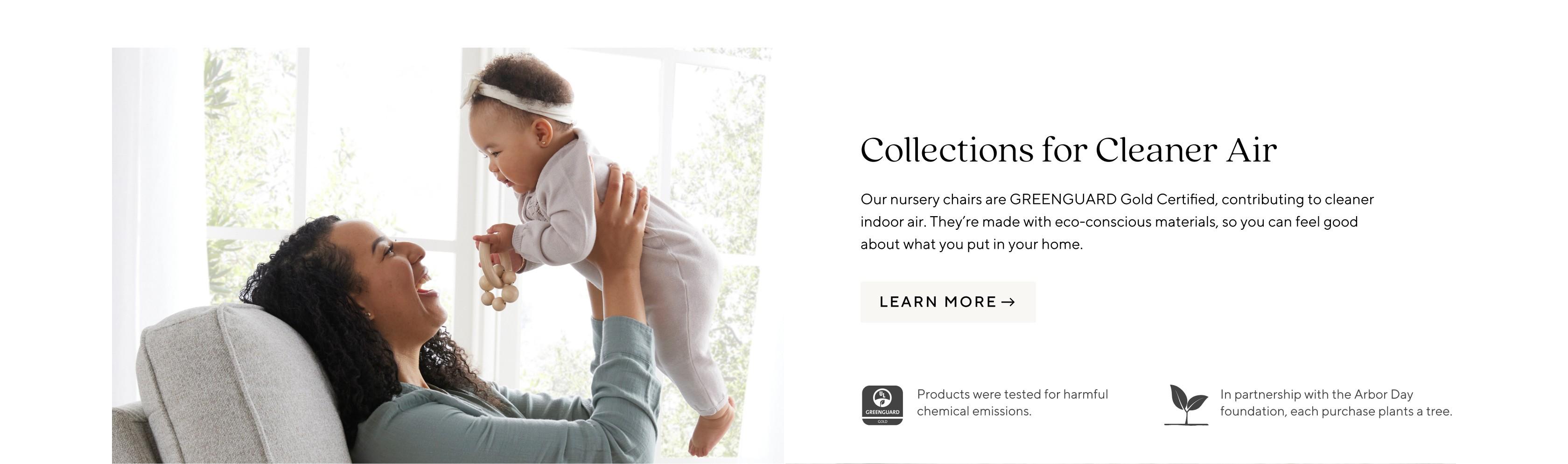 Collections for cleaner air | Our nursery are GREENGUARD Gold Certified, contributing to cleaner indoor air. They're made with eco-conscious materials, so you can feel good about what you put in your home. | LEARN MORE